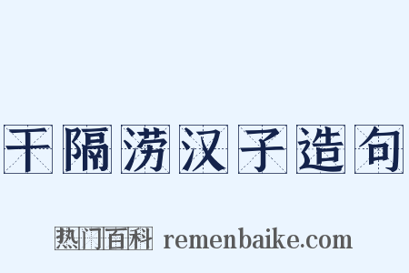 干隔涝汉子造句是什么意思的图片